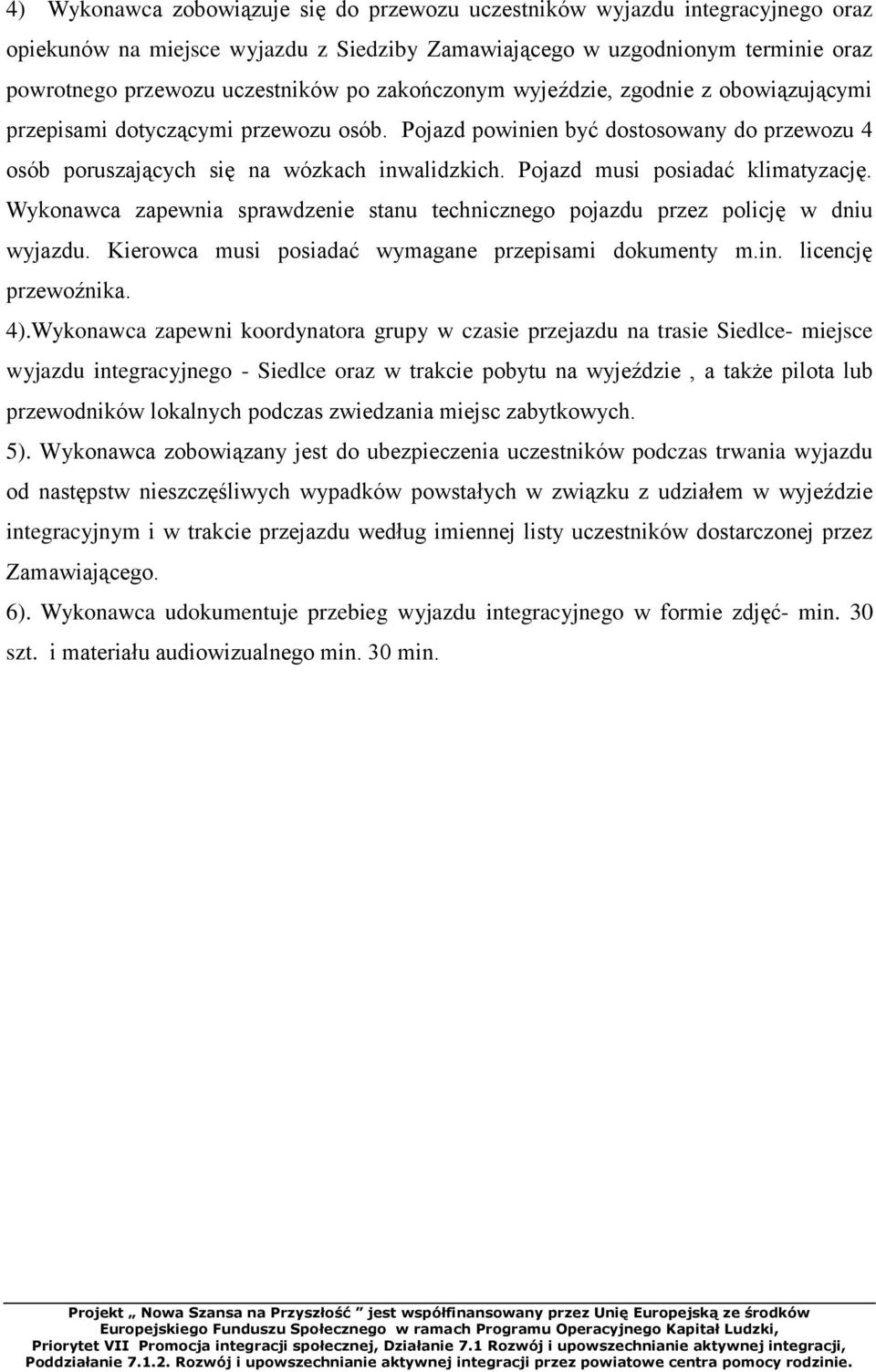 Pojazd musi posiadać klimatyzację. Wykonawca zapewnia sprawdzenie stanu technicznego pojazdu przez policję w dniu wyjazdu. Kierowca musi posiadać wymagane przepisami dokumenty m.in.