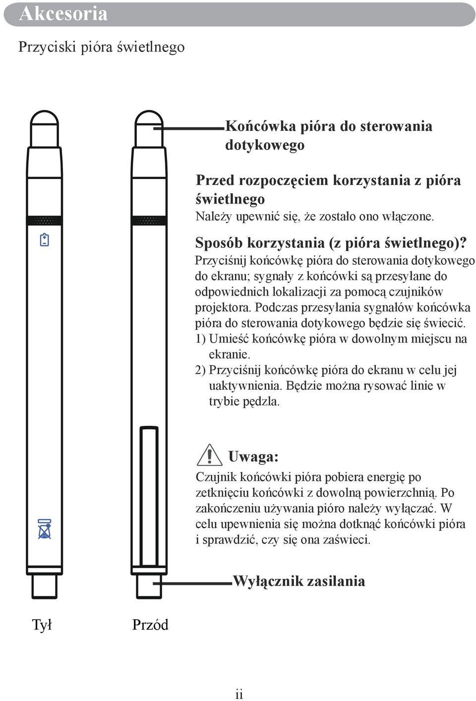 Podczas przesyłania sygnałów końcówka pióra do sterowania dotykowego będzie się świecić. 1) Umieść końcówkę pióra w dowolnym miejscu na ekranie.