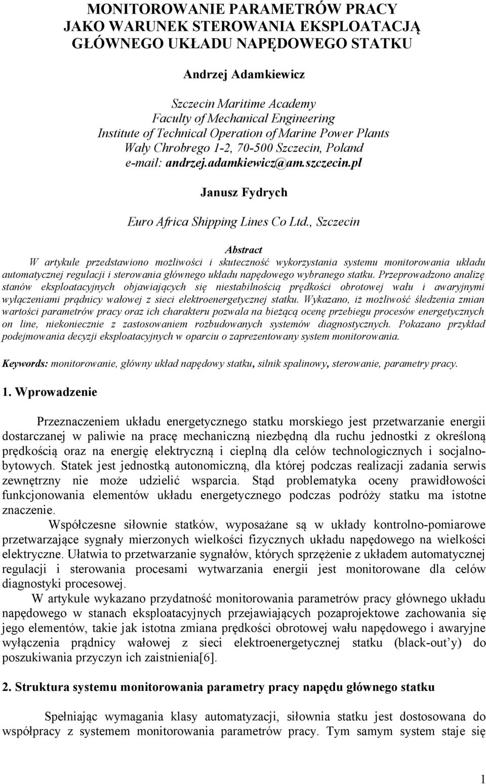 , Szczecin Abstract W artykule przedstawiono możliwości i skuteczność wykorzystania systemu monitorowania układu automatycznej regulacji i sterowania głównego układu napędowego wybranego statku.