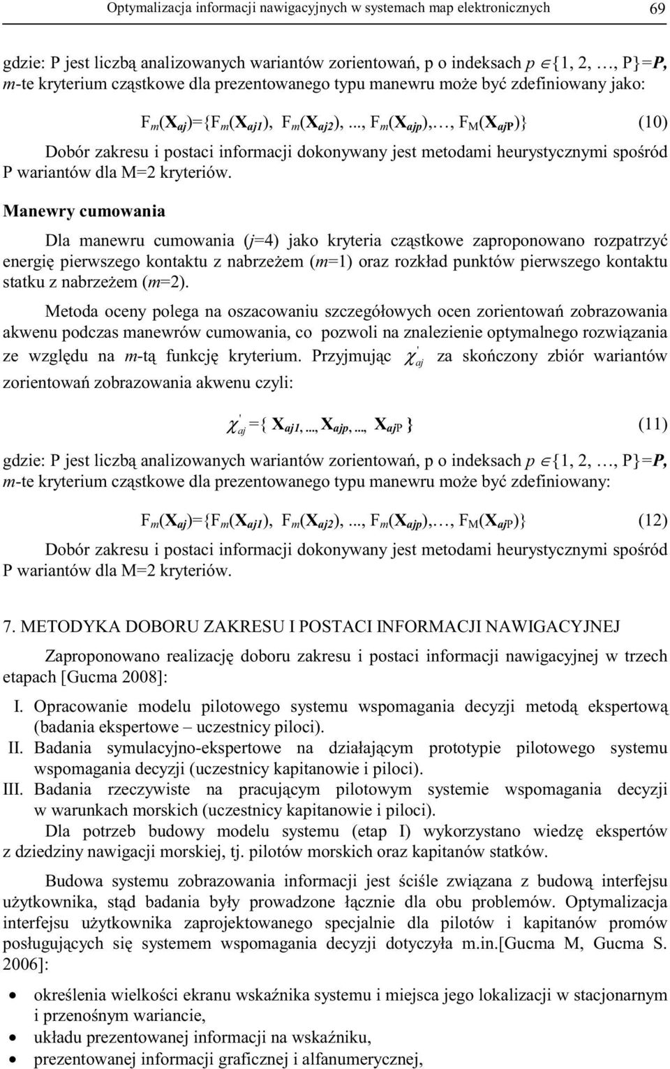 Mnewry cumowni Dl mnewru cumowni (j=4) jko kryteri czstkowe zproponowno rozptrzy energi pierwszego kontktu z nbrzeem (m=1) orz rozkłd punktów pierwszego kontktu sttku z nbrzeem (m=2).