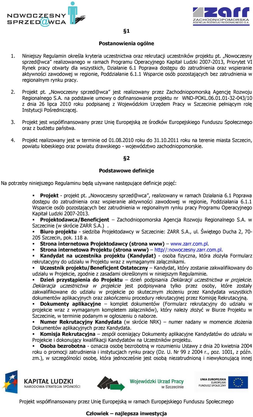 1 Poprawa dostępu do zatrudnienia oraz wspieranie aktywności zawodowej w regionie, Poddziałanie 6.1.1 Wsparcie osób pozostających bez zatrudnienia w regionalnym rynku pracy. 2. Projekt pt.