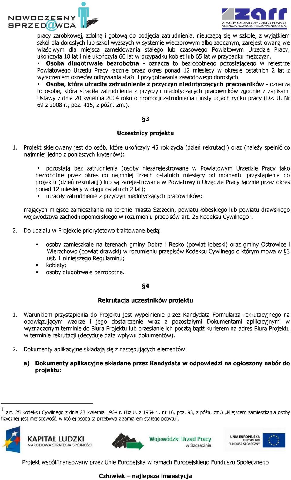 Osoba długotrwale bezrobotna - oznacza to bezrobotnego pozostającego w rejestrze Powiatowego Urzędu Pracy łącznie przez okres ponad 12 miesięcy w okresie ostatnich 2 lat z wyłączeniem okresów