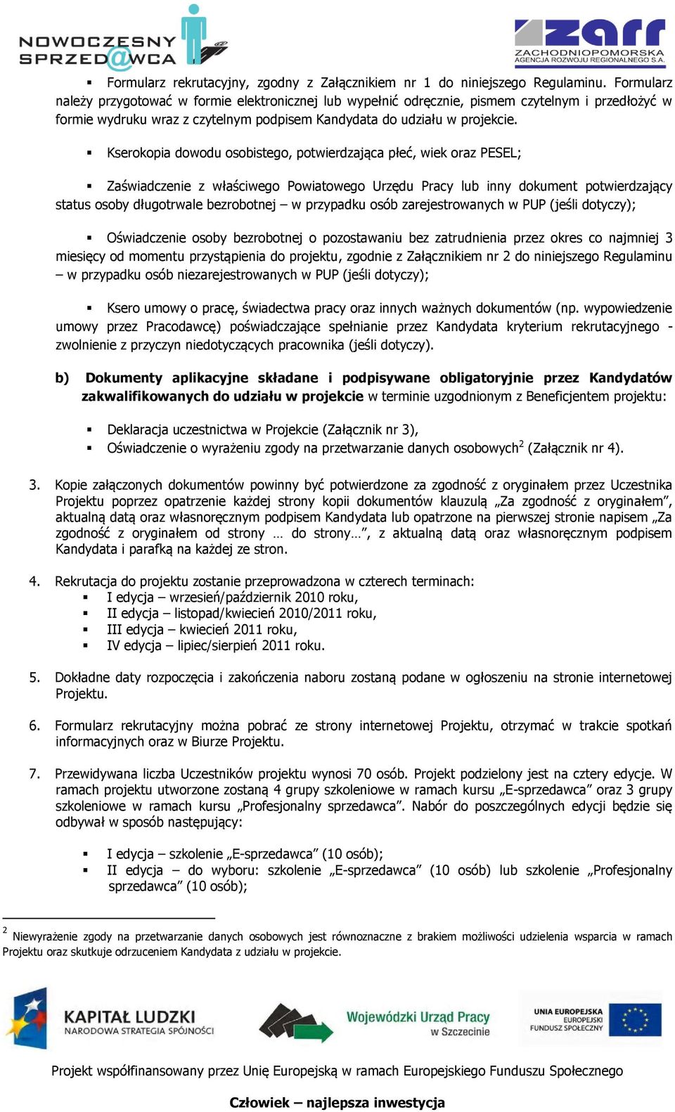 Kserokopia dowodu osobistego, potwierdzająca płeć, wiek oraz PESEL; Zaświadczenie z właściwego Powiatowego Urzędu Pracy lub inny dokument potwierdzający status osoby długotrwale bezrobotnej w