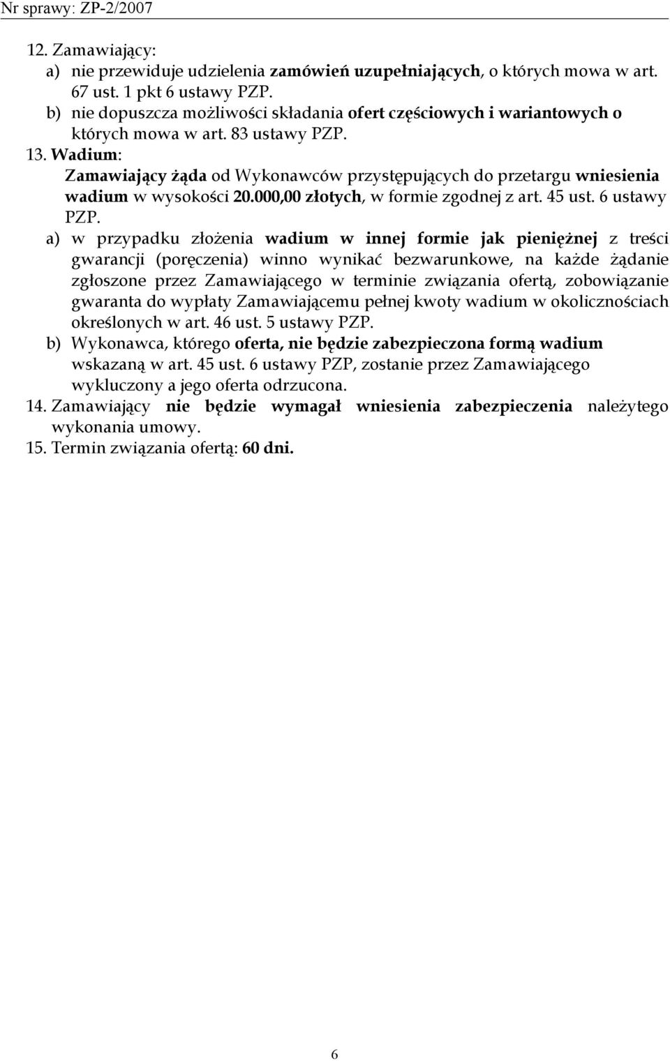 Wadium: Zamawiający żąda od Wykonawców przystępujących do przetargu wniesienia wadium w wysokości 20.000,00 złotych, w formie zgodnej z art. 45 ust. 6 ustawy PZP.