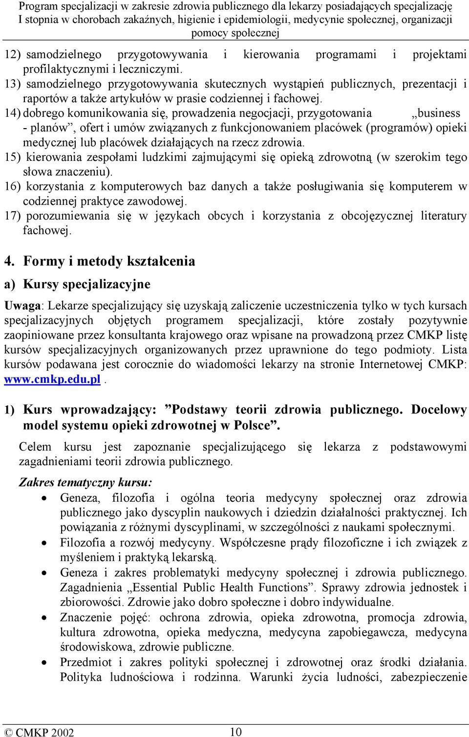 14) dobrego komunikowania się, prowadzenia negocjacji, przygotowania business - planów, ofert i umów związanych z funkcjonowaniem placówek (programów) opieki medycznej lub placówek działających na