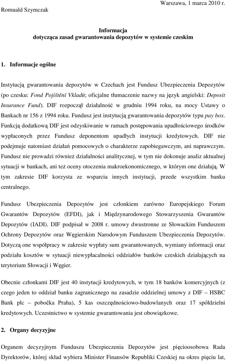 Insurance Fund). DIF rozpoczął działalność w grudniu 1994 roku, na mocy Ustawy o Bankach nr 156 z 1994 roku. Fundusz jest instytucją gwarantowania depozytów typu pay box.