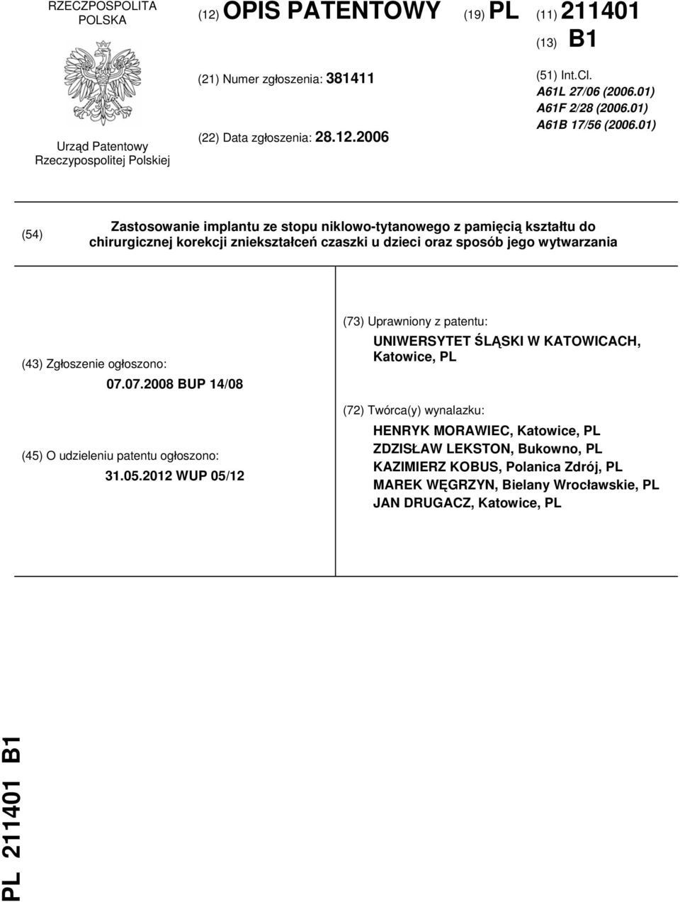 01) (54) Zastosowanie implantu ze stopu niklowo-tytanowego z pamięcią kształtu do chirurgicznej korekcji zniekształceń czaszki u dzieci oraz sposób jego wytwarzania (43) Zgłoszenie ogłoszono: 07.