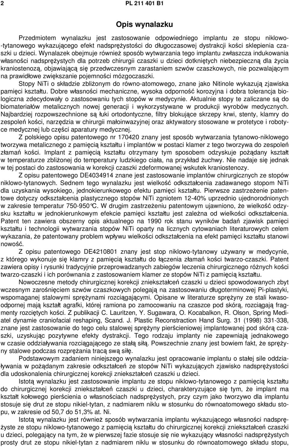 Wynalazek obejmuje również sposób wytwarzania tego implantu zwłaszcza indukowania własności nadsprężystych dla potrzeb chirurgii czaszki u dzieci dotkniętych niebezpieczną dla życia kraniostenozą,