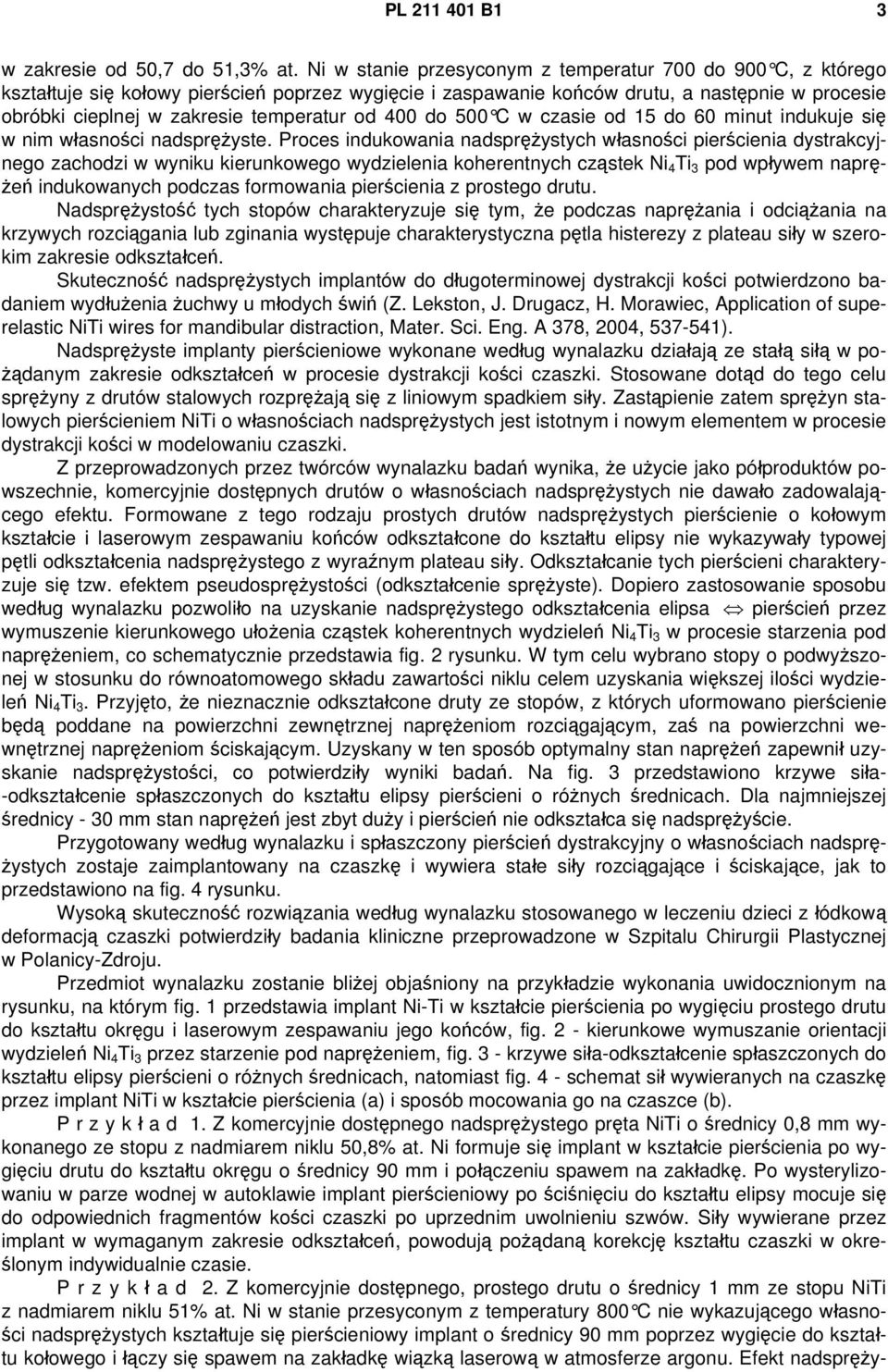od 400 do 500 C w czasie od 15 do 60 minut indukuje się w nim własności nadsprężyste.