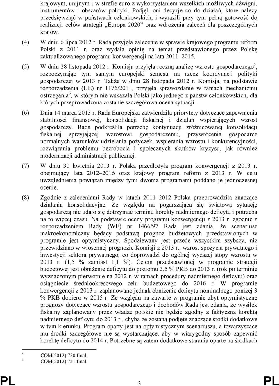 poszczególnych krajów. (4) W dniu 6 lipca 2012 r. Rada przyjęła zalecenie w sprawie krajowego programu reform Polski z 2011 r.