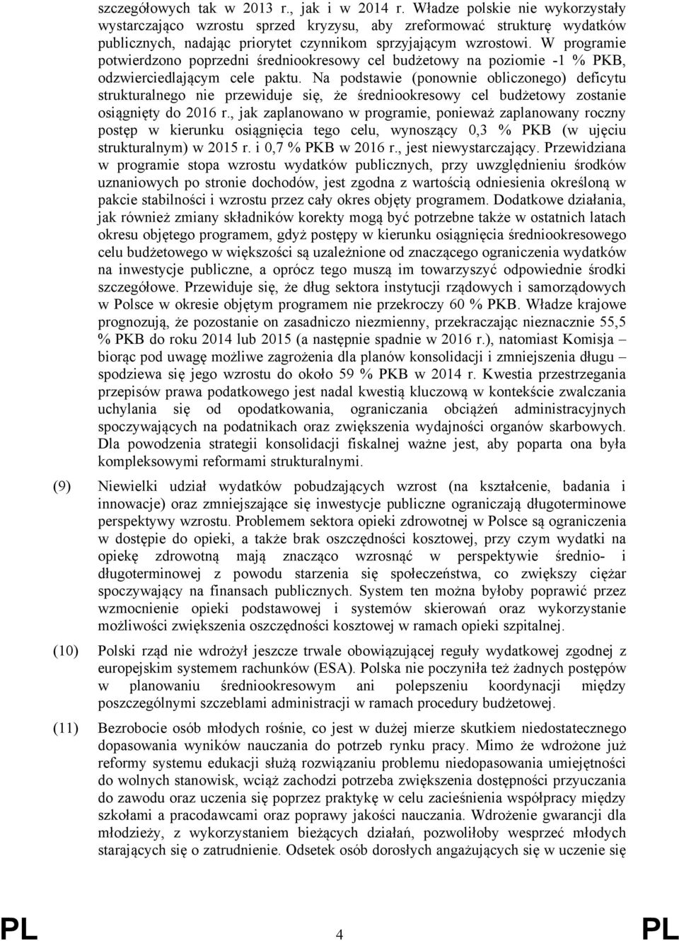 W programie potwierdzono poprzedni średniookresowy cel budżetowy na poziomie -1 % PKB, odzwierciedlającym cele paktu.