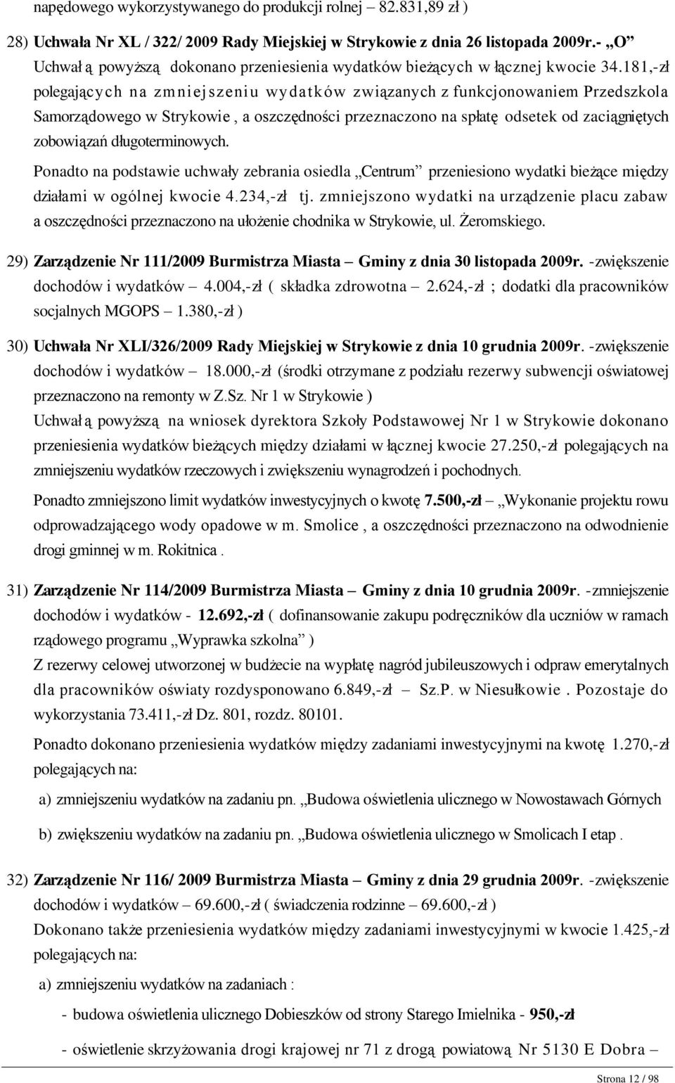 181,-zł polegających na zmniejszeniu wydatków związanych z funkcjonowaniem Przedszkola Samorządowego w Strykowie, a oszczędności przeznaczono na spłatę odsetek od zaciągniętych zobowiązań