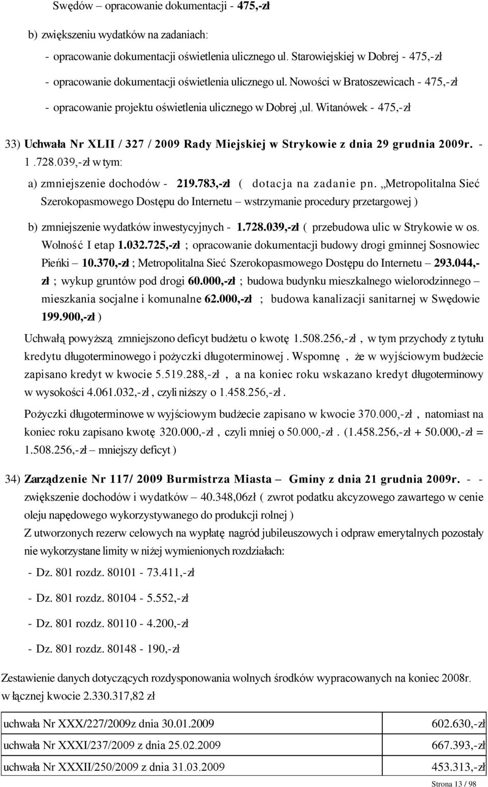 Nowości w Bratoszewicach - 475,-zł - opracowanie projektu oświetlenia ulicznego w Dobrej,ul. Witanówek - 475,-zł 33) Uchwała Nr XLII / 327 / 2009 Rady Miejskiej w Strykowie z dnia 29 grudnia 2009r.