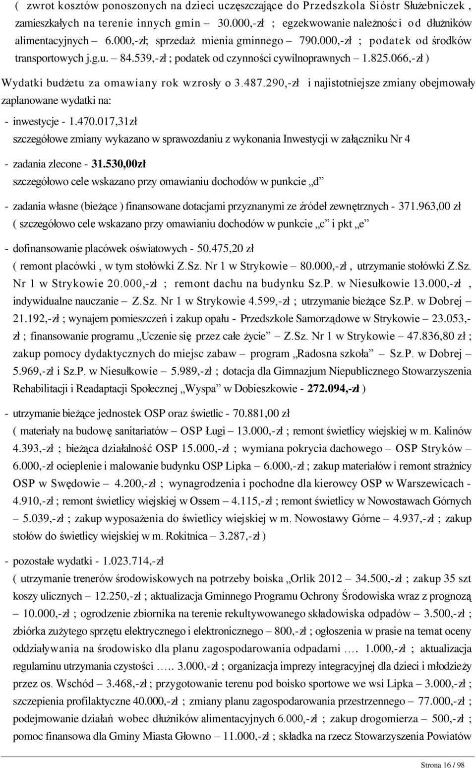 539,-zł ; podatek od czynności cywilnoprawnych 1.825.066,-zł ) Wydatki budżetu za omawiany rok wzrosły o 3.487.290,-zł i najistotniejsze zmiany obejmowały zaplanowane wydatki na: - inwestycje - 1.470.