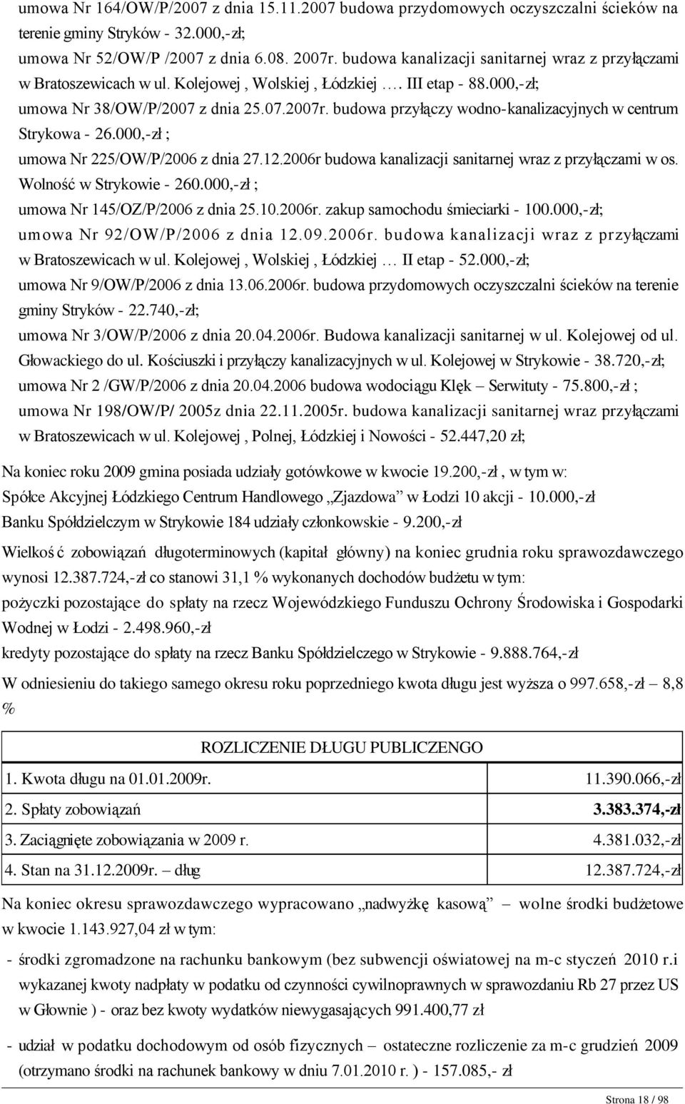000,-zł; umowa Nr 38/OW/P/2007 z dnia 25.07.2007r. budowa przyłączy wodno-kanalizacyjnych w centrum Strykowa - 26.000,-zł ; umowa Nr 225/OW/P/2006 z dnia 27.12.