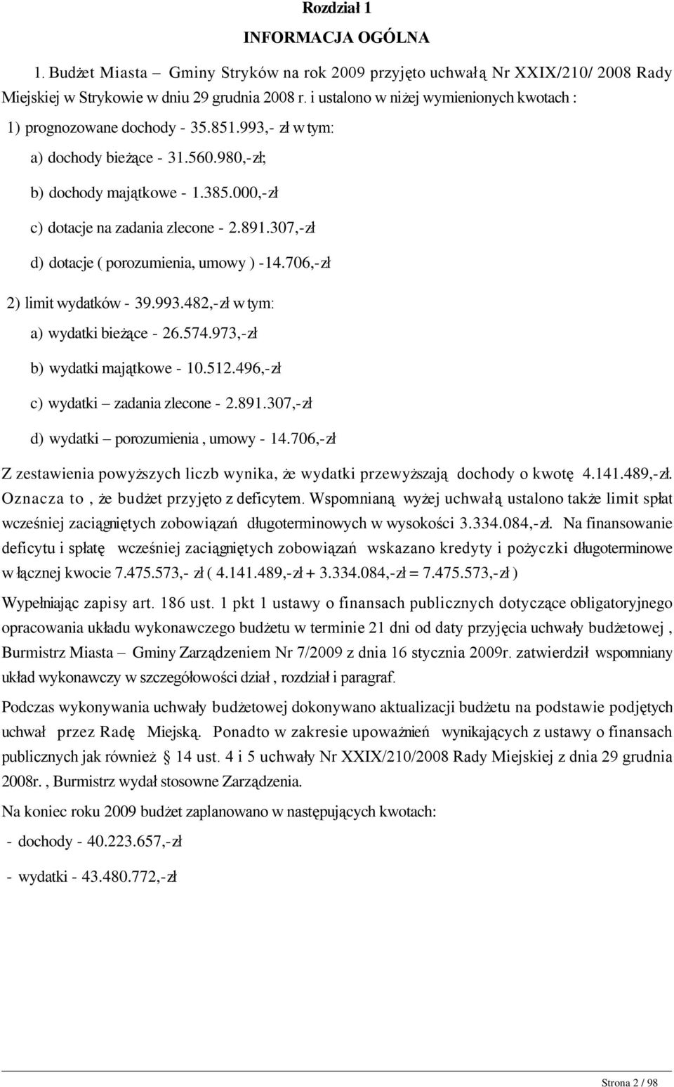 891.307,-zł d) dotacje ( porozumienia, umowy ) -14.706,-zł 2) limit wydatków - 39.993.482,-zł w tym: a) wydatki bieżące - 26.574.973,-zł b) wydatki majątkowe - 10.512.