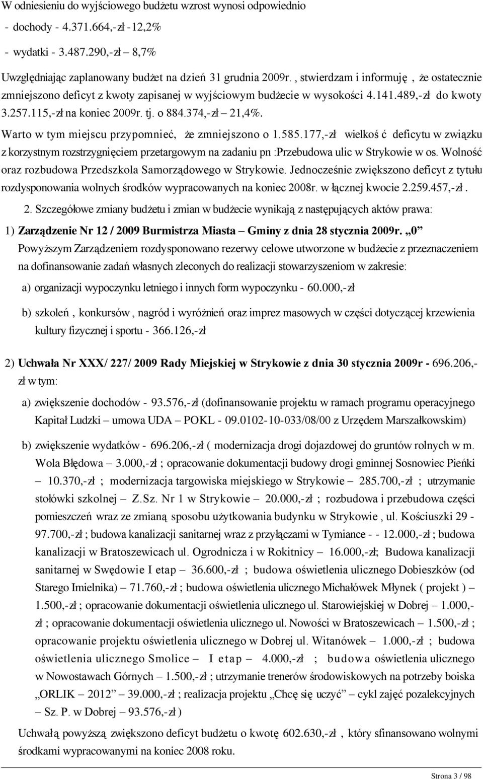 Warto w tym miejscu przypomnieć, że zmniejszono o 1.585.177,-zł wielkość deficytu w związku z korzystnym rozstrzygnięciem przetargowym na zadaniu pn :Przebudowa ulic w Strykowie w os.