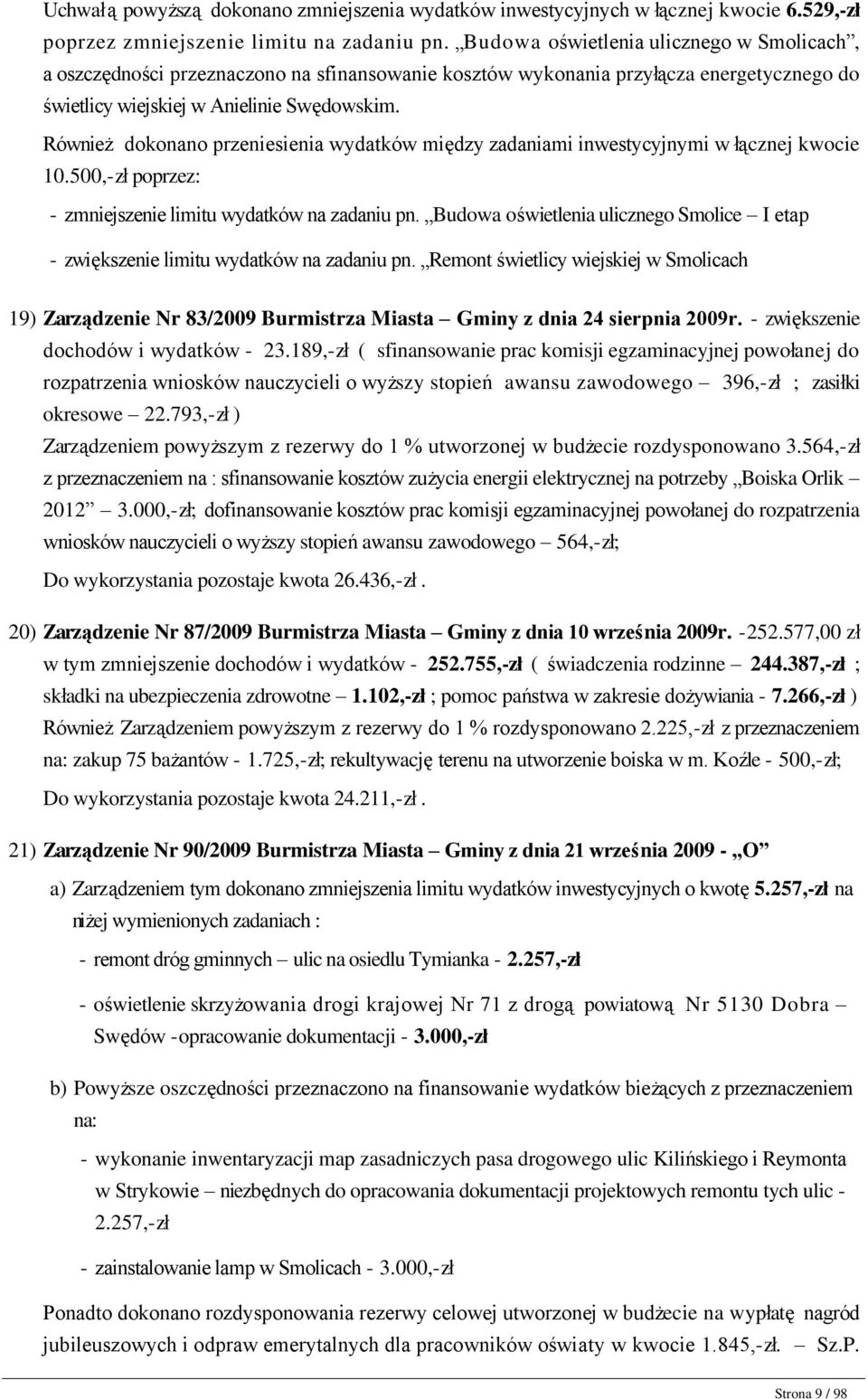 Również dokonano przeniesienia wydatków między zadaniami inwestycyjnymi w łącznej kwocie 10.500,-zł poprzez: - zmniejszenie limitu wydatków na zadaniu pn.