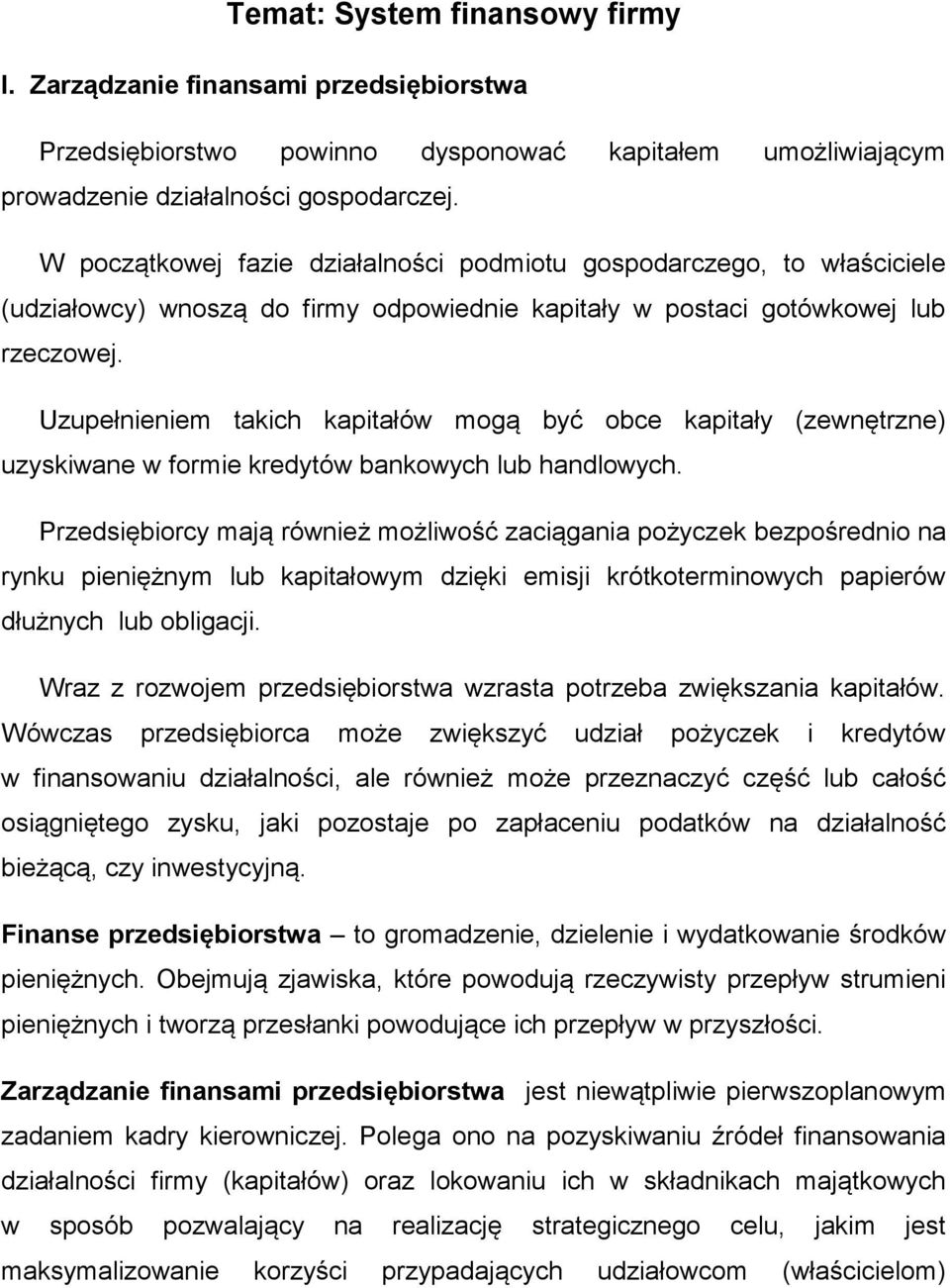 Uzupełnieniem takich kapitałów mogą być obce kapitały (zewnętrzne) uzyskiwane w formie kredytów bankowych lub handlowych.