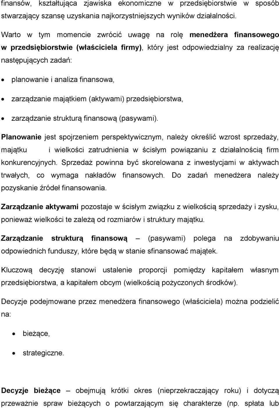 zarządzanie majątkiem (aktywami) przedsiębiorstwa, zarządzanie strukturą finansową (pasywami).