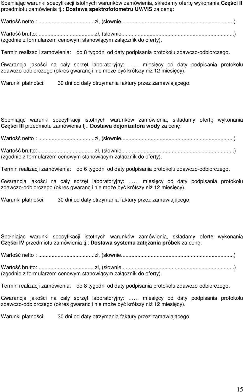 Gwarancja jakości na cały sprzęt laboratoryjny: miesięcy od daty podpisania protokołu zdawczo-odbiorczego (okres gwarancji nie moŝe być krótszy niŝ 12 miesięcy).