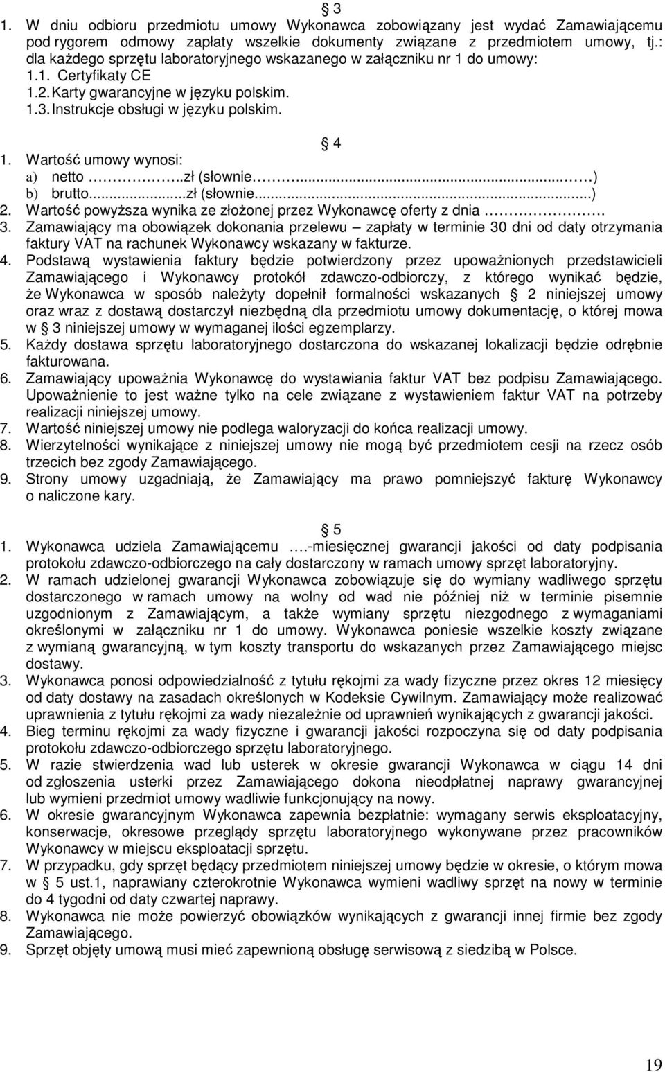 Wartość umowy wynosi: a) netto..zł (słownie... ) b) brutto...zł (słownie...) 2. Wartość powyŝsza wynika ze złoŝonej przez Wykonawcę oferty z dnia. 3.