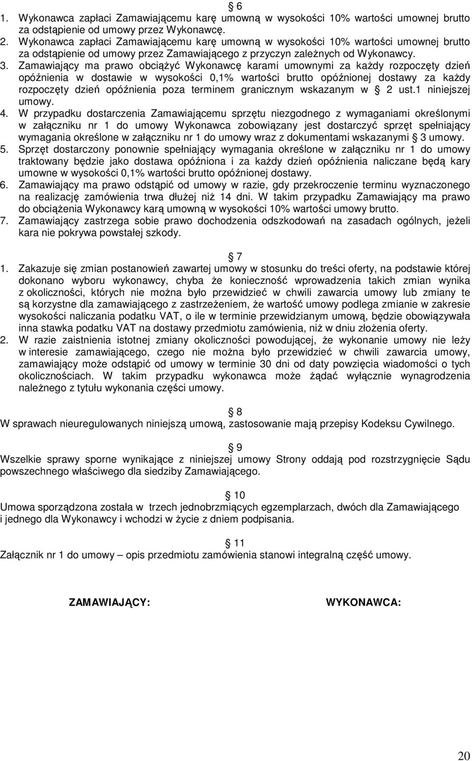 Zamawiający ma prawo obciąŝyć Wykonawcę karami umownymi za kaŝdy rozpoczęty dzień opóźnienia w dostawie w wysokości 0,1% wartości brutto opóźnionej dostawy za kaŝdy rozpoczęty dzień opóźnienia poza