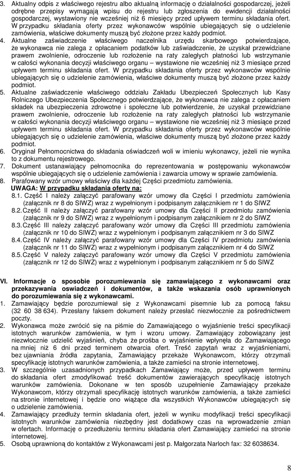W przypadku składania oferty przez wykonawców wspólnie ubiegających się o udzielenie zamówienia, właściwe dokumenty muszą być złoŝone przez kaŝdy podmiot. 4.