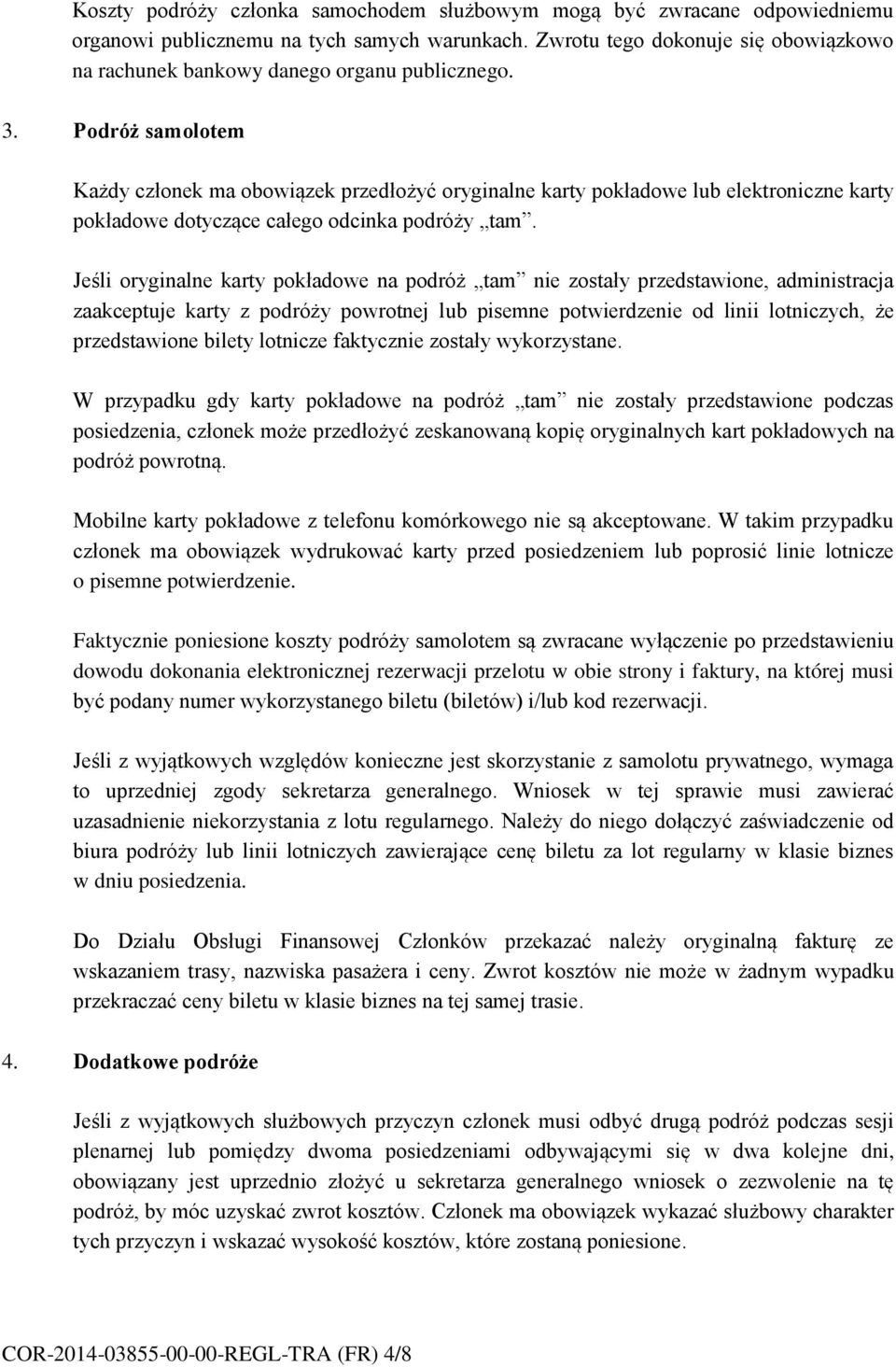 Podróż samolotem Każdy członek ma obowiązek przedłożyć oryginalne karty pokładowe lub elektroniczne karty pokładowe dotyczące całego odcinka podróży tam.