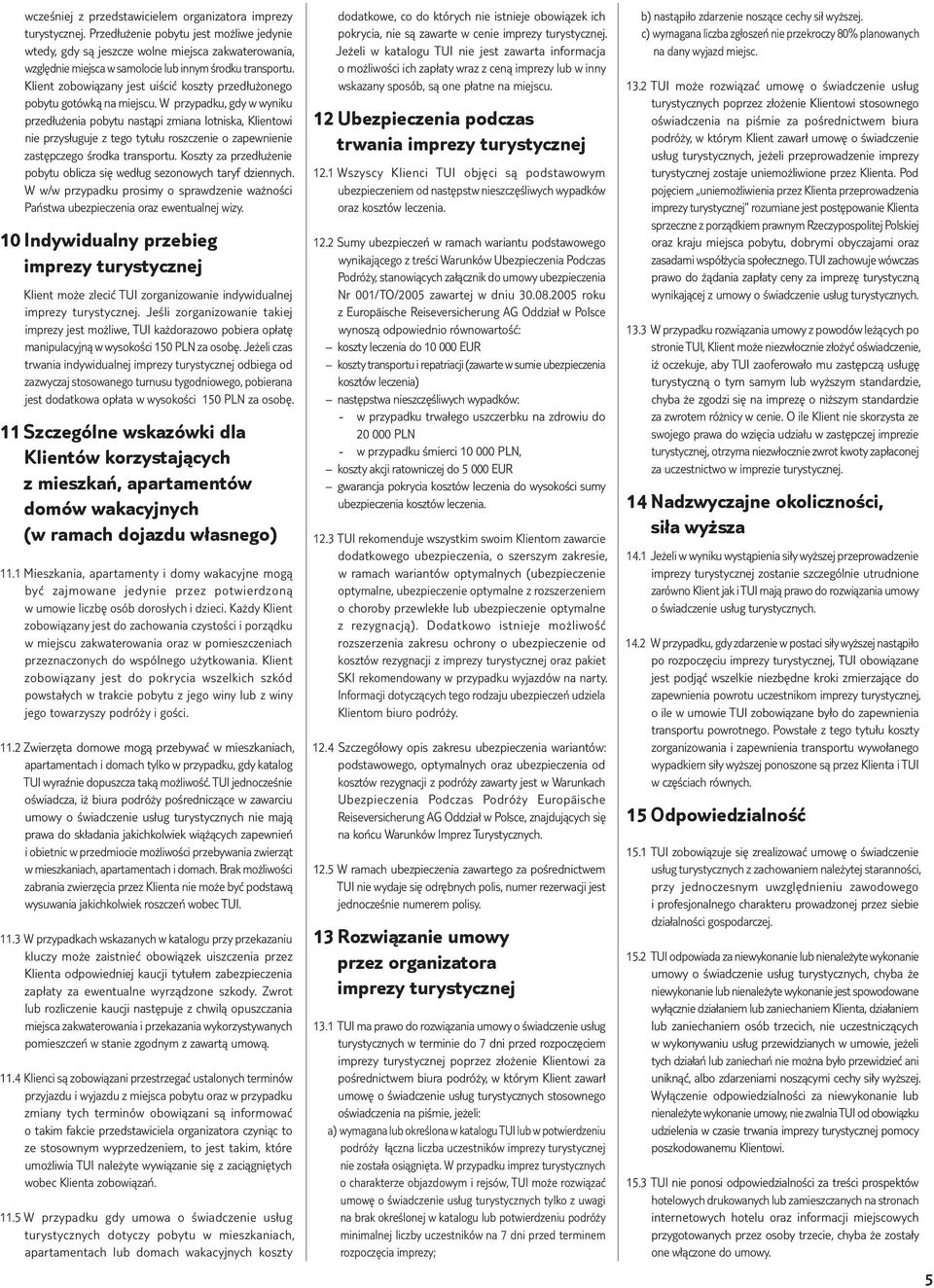 Klient zobowiązany jest uiścić koszty przedłużonego pobytu gotówką na miejscu.