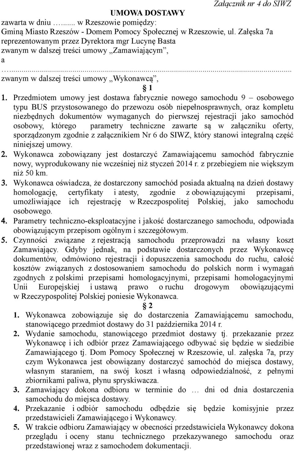 Przedmiotem umowy jest dostawa fabrycznie nowego samochodu 9 osobowego typu BUS przystosowanego do przewozu osób niepełnosprawnych, oraz kompletu niezbędnych dokumentów wymaganych do pierwszej