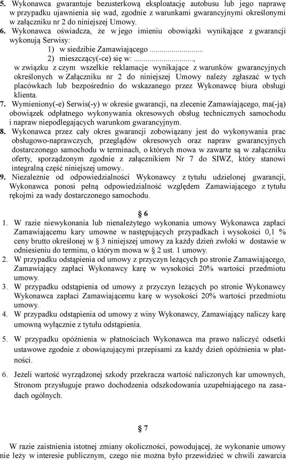 .., w związku z czym wszelkie reklamacje wynikające z warunków gwarancyjnych określonych w Załączniku nr 2 do niniejszej Umowy należy zgłaszać w tych placówkach lub bezpośrednio do wskazanego przez