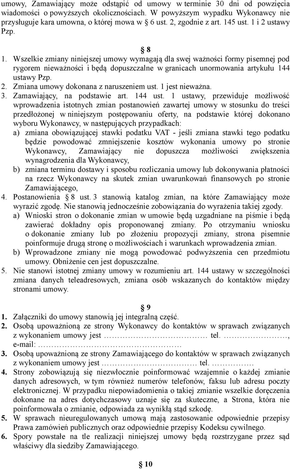 Wszelkie zmiany niniejszej umowy wymagają dla swej ważności formy pisemnej pod rygorem nieważności i będą dopuszczalne w granicach unormowania artykułu 144 ustawy Pzp. 2.