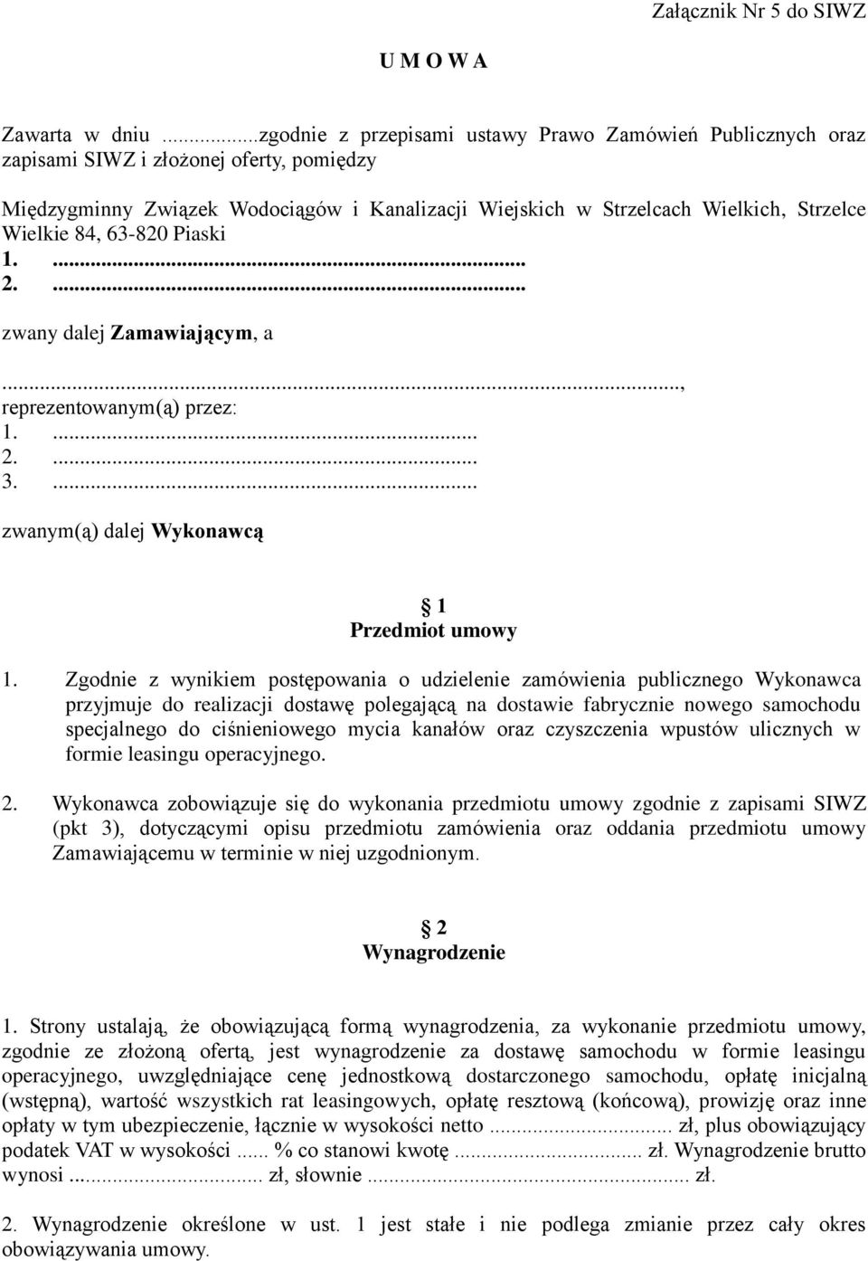 84, 63-820 Piaski 1.... 2.... zwany dalej Zamawiającym, a..., reprezentowanym(ą) przez: 1.... 2.... 3.... zwanym(ą) dalej Wykonawcą 1 Przedmiot umowy 1.