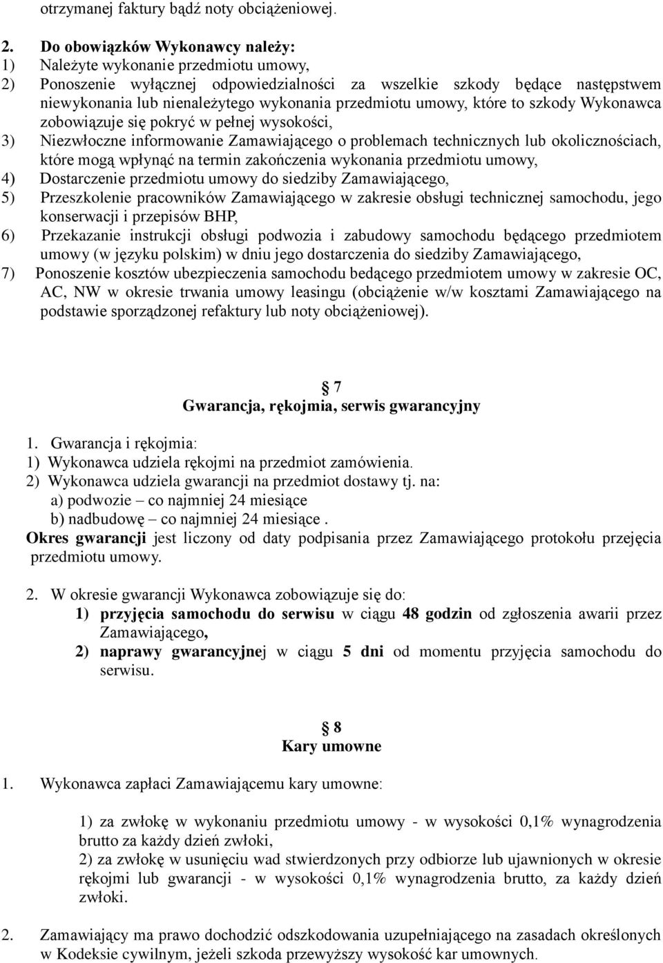 przedmiotu umowy, które to szkody Wykonawca zobowiązuje się pokryć w pełnej wysokości, 3) Niezwłoczne informowanie Zamawiającego o problemach technicznych lub okolicznościach, które mogą wpłynąć na