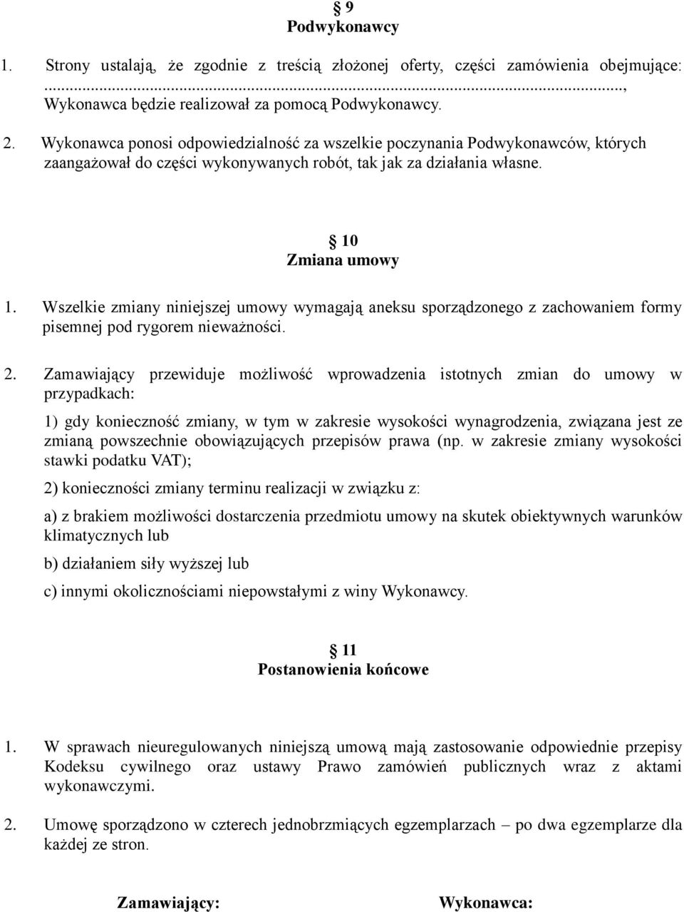 Wszelkie zmiany niniejszej umowy wymagają aneksu sporządzonego z zachowaniem formy pisemnej pod rygorem nieważności. 2.