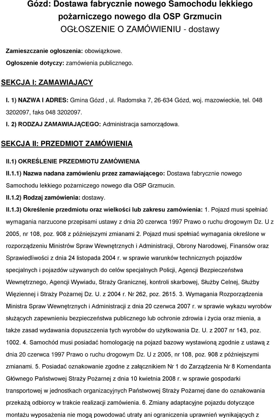 SEKCJA II: PRZEDMIOT ZAMÓWIENIA II.1) OKREŚLENIE PRZEDMIOTU ZAMÓWIENIA II.1.1) Nazwa nadana zamówieniu przez zamawiającego: Dostawa fabrycznie nowego Samochodu lekkiego pożarniczego nowego dla OSP Grzmucin.