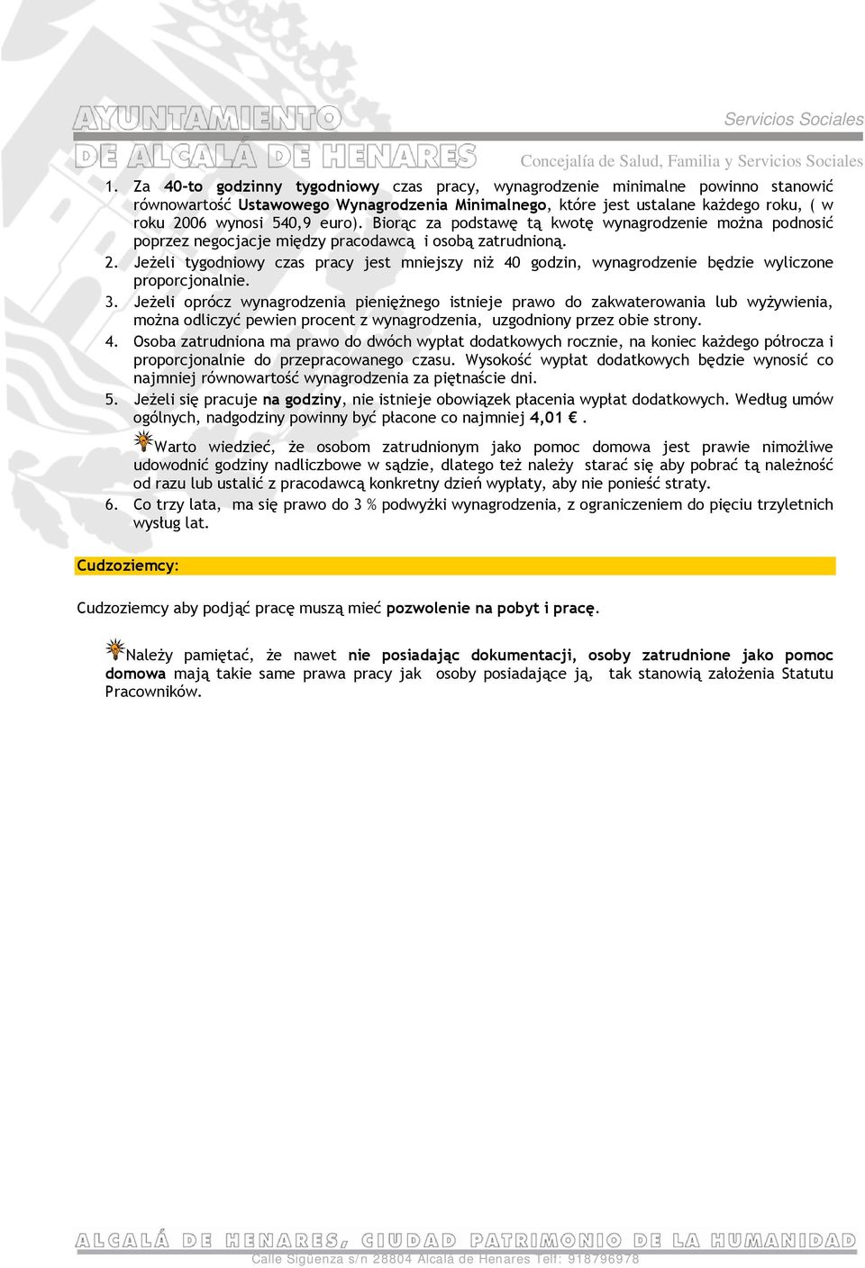 Jeżeli tygodniowy czas pracy jest mniejszy niż 40 godzin, wynagrodzenie będzie wyliczone proporcjonalnie. 3.