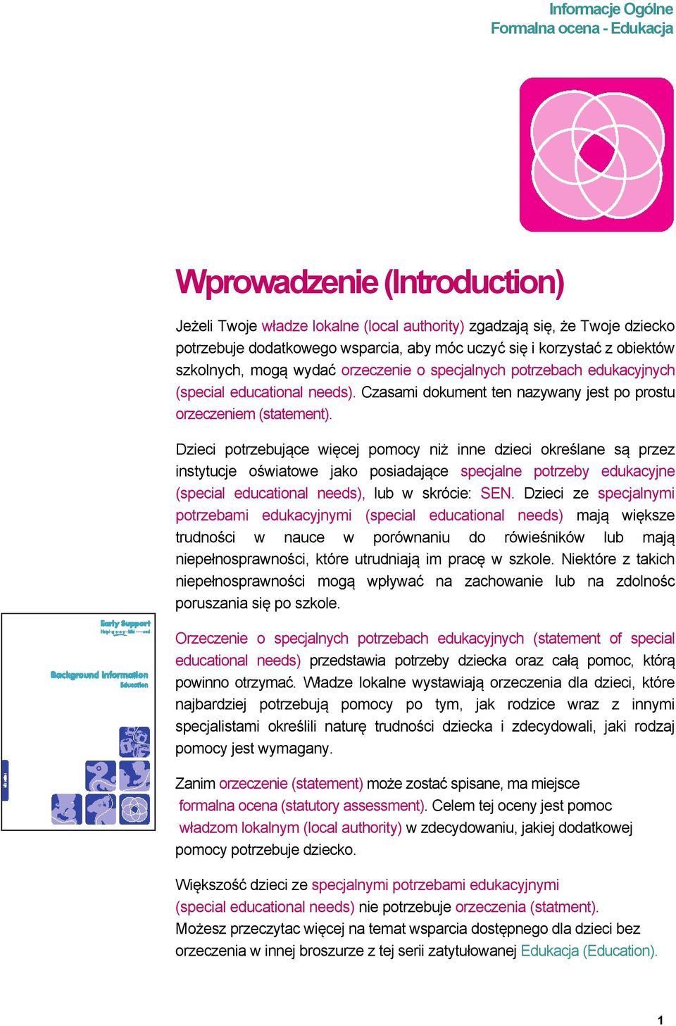 Dzieci potrzebujące więcej pomocy niż inne dzieci określane są przez instytucje oświatowe jako posiadające specjalne potrzeby edukacyjne (special educational needs), lub w skrócie: SEN.