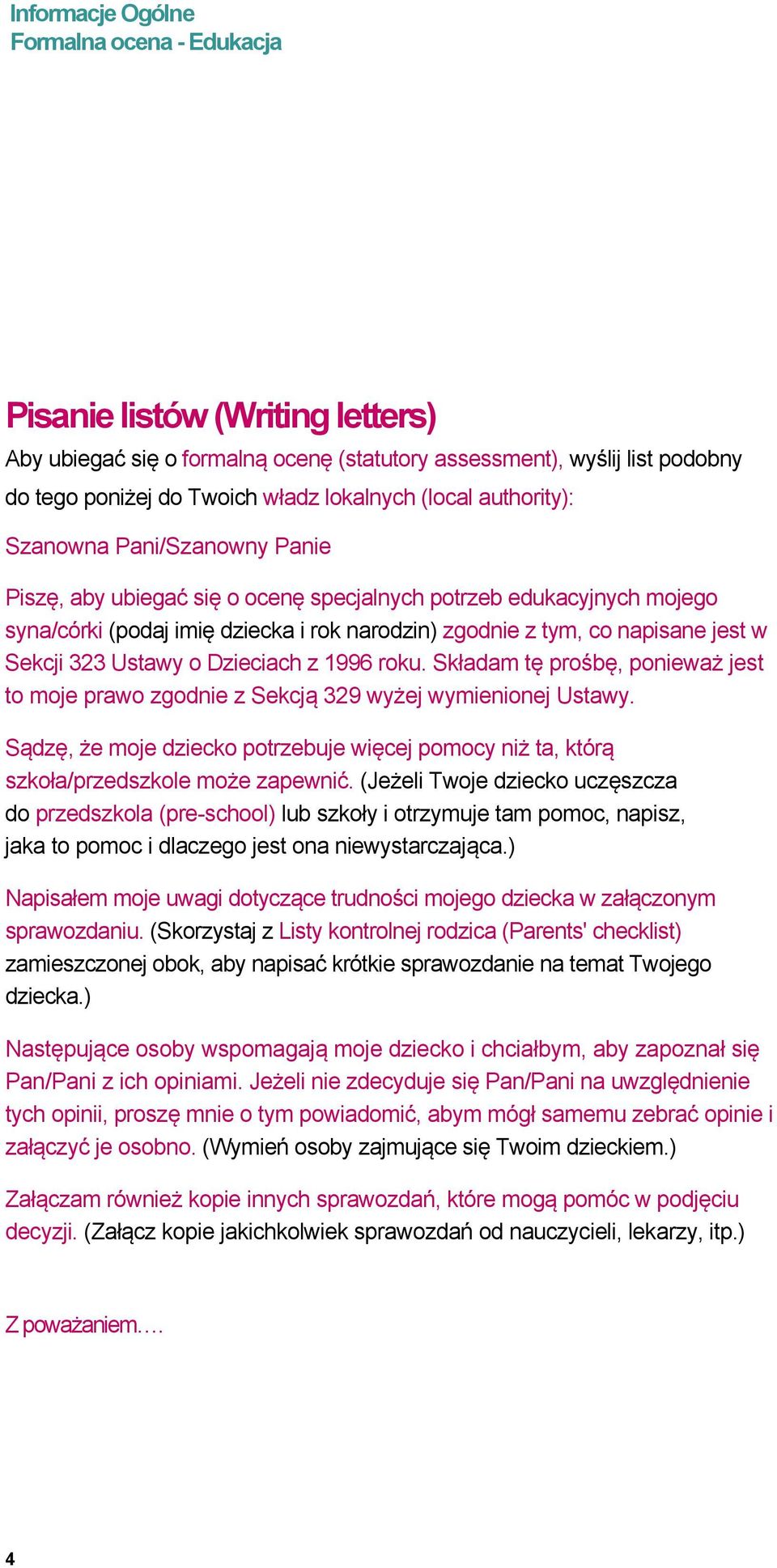 Składam tę prośbę, ponieważ jest to moje prawo zgodnie z Sekcją 329 wyżej wymienionej Ustawy. Sądzę, że moje dziecko potrzebuje więcej pomocy niż ta, którą szkoła/przedszkole może zapewnić.