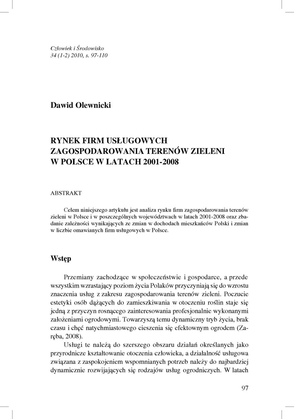 w Polsce i w poszczególnych województwach w latach 2001-2008 oraz zbadanie zależności wynikających ze zmian w dochodach mieszkańców Polski i zmian w liczbie omawianych firm usługowych w Polsce.
