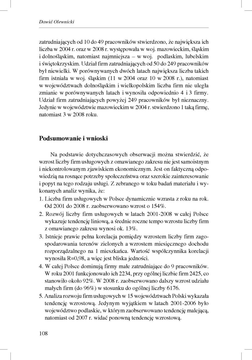 W porównywanych dwóch latach największa liczba takich firm istniała w woj. śląskim (11 w 2004 oraz 10 w 2008 r.