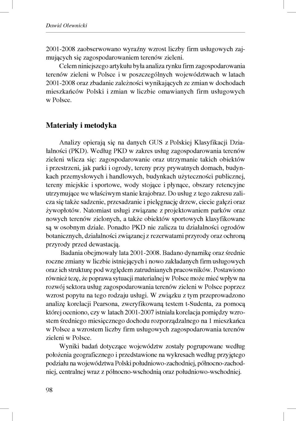 dochodach mieszkańców Polski i zmian w liczbie omawianych firm usługowych w Polsce. Materiały i metodyka Analizy opierają się na danych GUS z Polskiej Klasyfikacji Działalności (PKD).