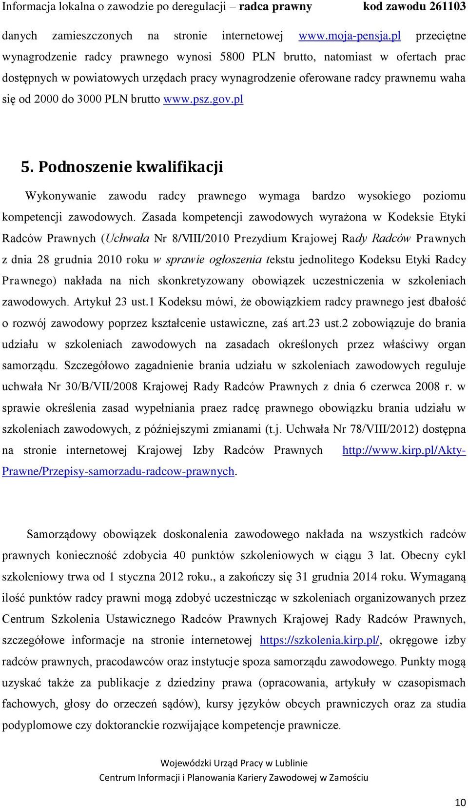 PLN brutto www.psz.gov.pl 5. Podnoszenie kwalifikacji Wykonywanie zawodu radcy prawnego wymaga bardzo wysokiego poziomu kompetencji zawodowych.