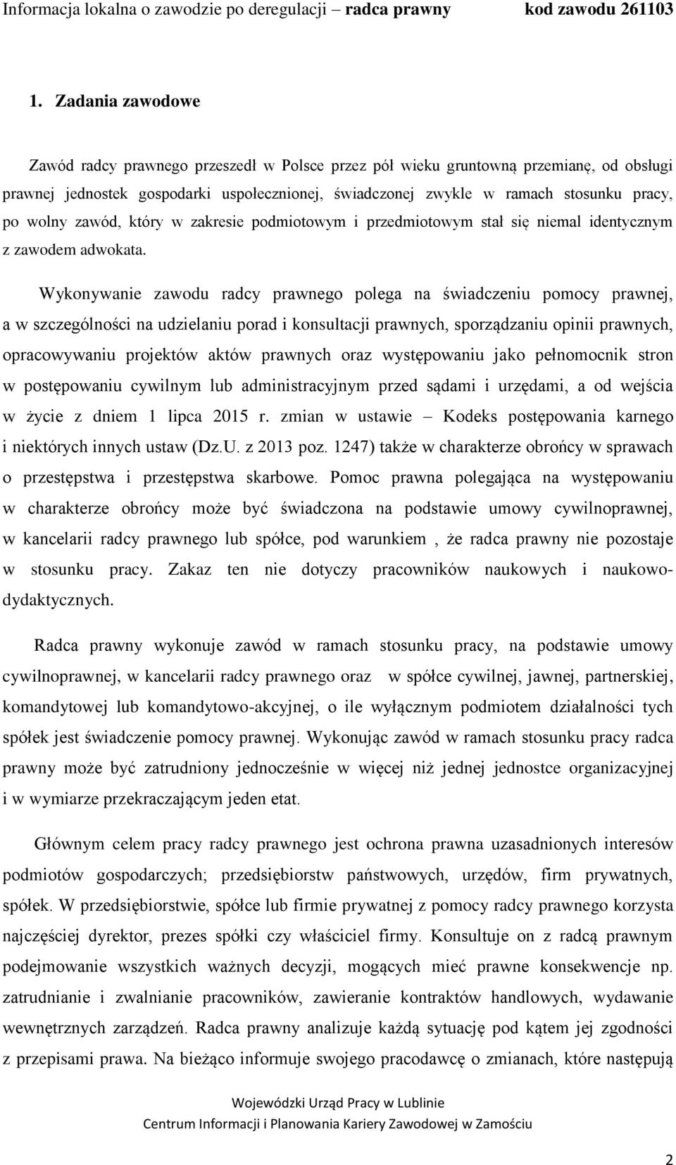 Wykonywanie zawodu radcy prawnego polega na świadczeniu pomocy prawnej, a w szczególności na udzielaniu porad i konsultacji prawnych, sporządzaniu opinii prawnych, opracowywaniu projektów aktów