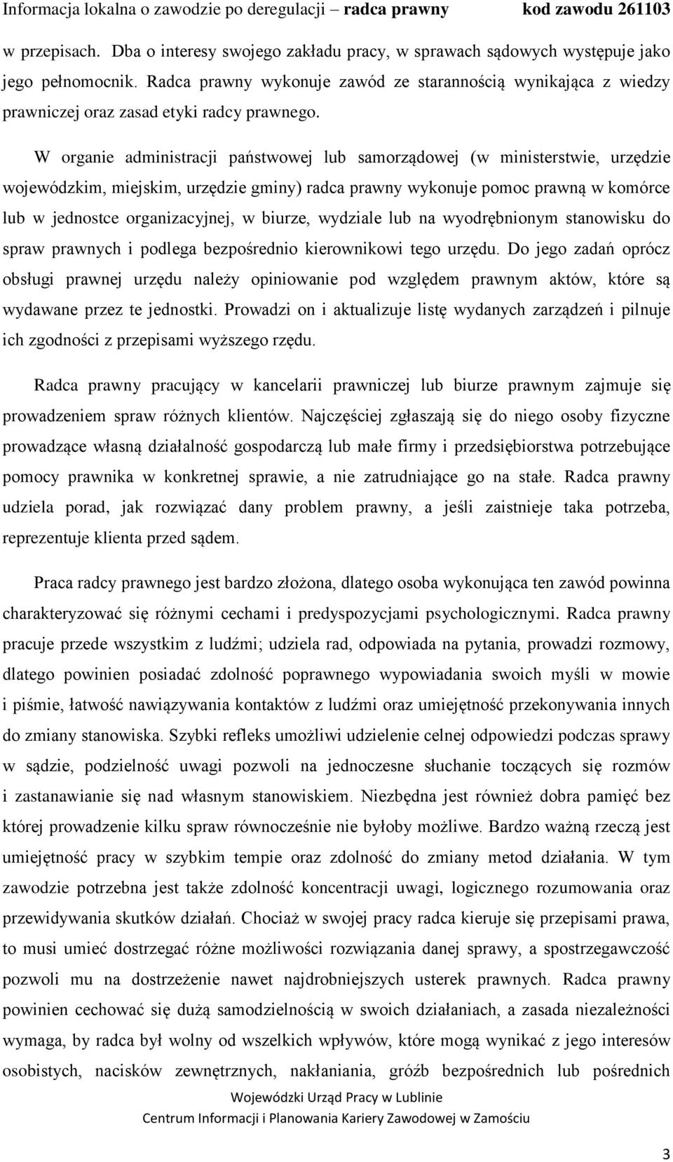 W organie administracji państwowej lub samorządowej (w ministerstwie, urzędzie wojewódzkim, miejskim, urzędzie gminy) radca prawny wykonuje pomoc prawną w komórce lub w jednostce organizacyjnej, w