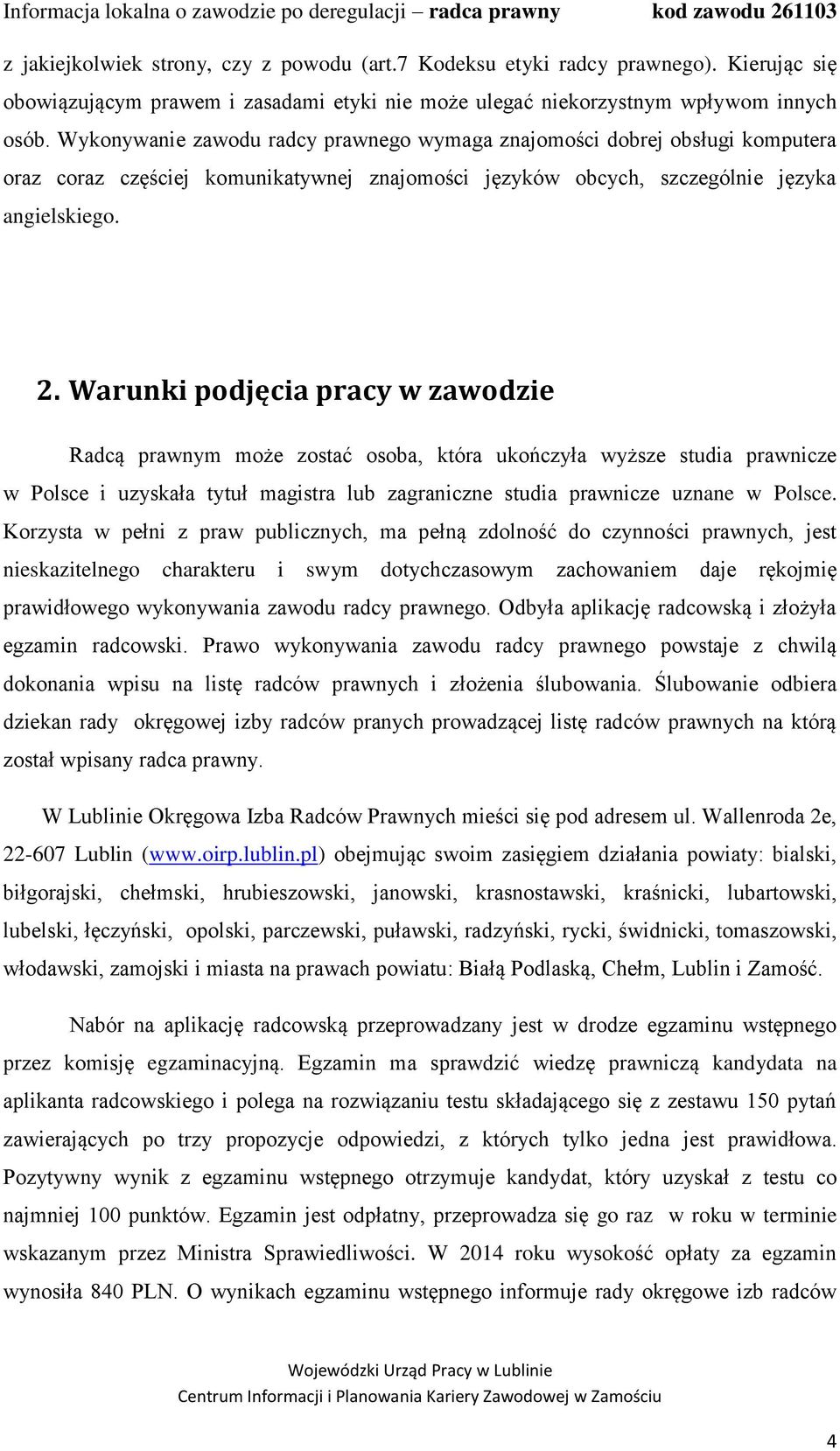 Warunki podjęcia pracy w zawodzie Radcą prawnym może zostać osoba, która ukończyła wyższe studia prawnicze w Polsce i uzyskała tytuł magistra lub zagraniczne studia prawnicze uznane w Polsce.
