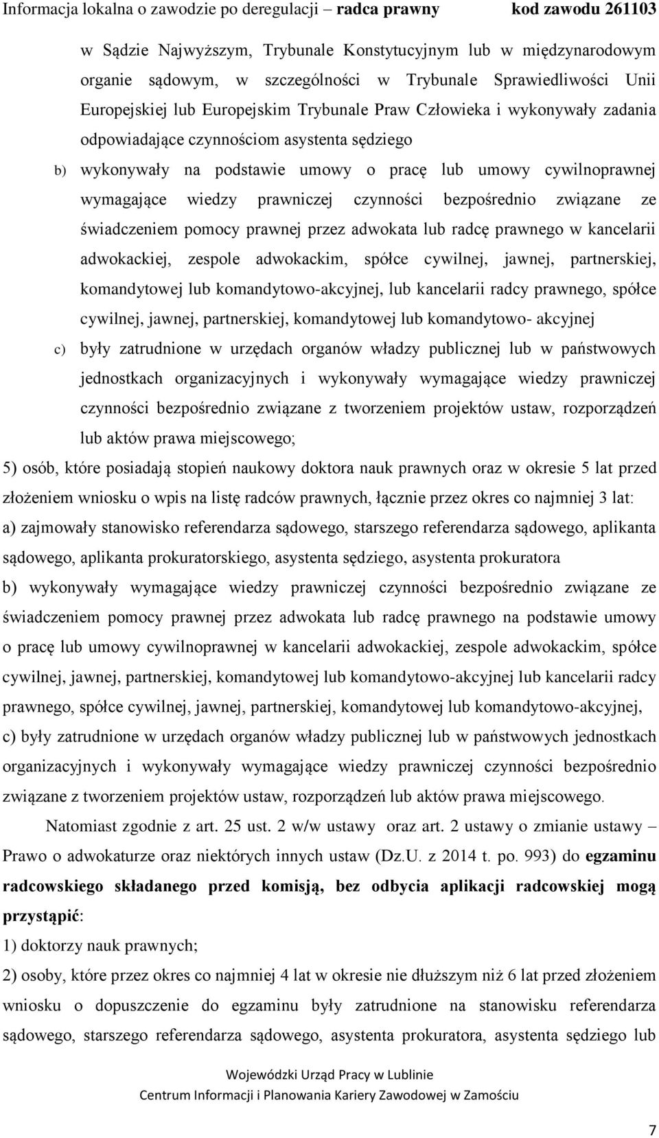 świadczeniem pomocy prawnej przez adwokata lub radcę prawnego w kancelarii adwokackiej, zespole adwokackim, spółce cywilnej, jawnej, partnerskiej, komandytowej lub komandytowo-akcyjnej, lub