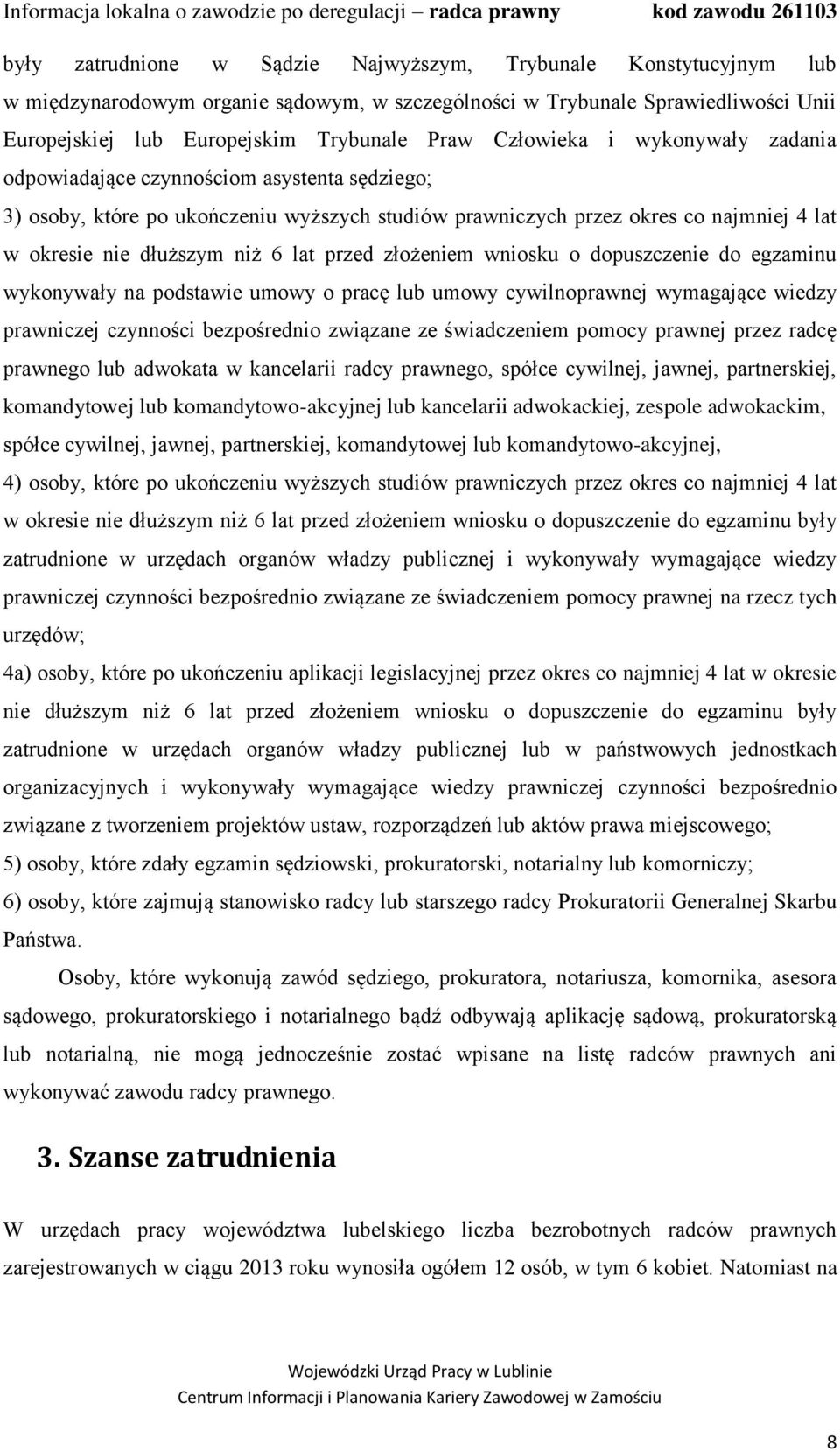 przed złożeniem wniosku o dopuszczenie do egzaminu wykonywały na podstawie umowy o pracę lub umowy cywilnoprawnej wymagające wiedzy prawniczej czynności bezpośrednio związane ze świadczeniem pomocy