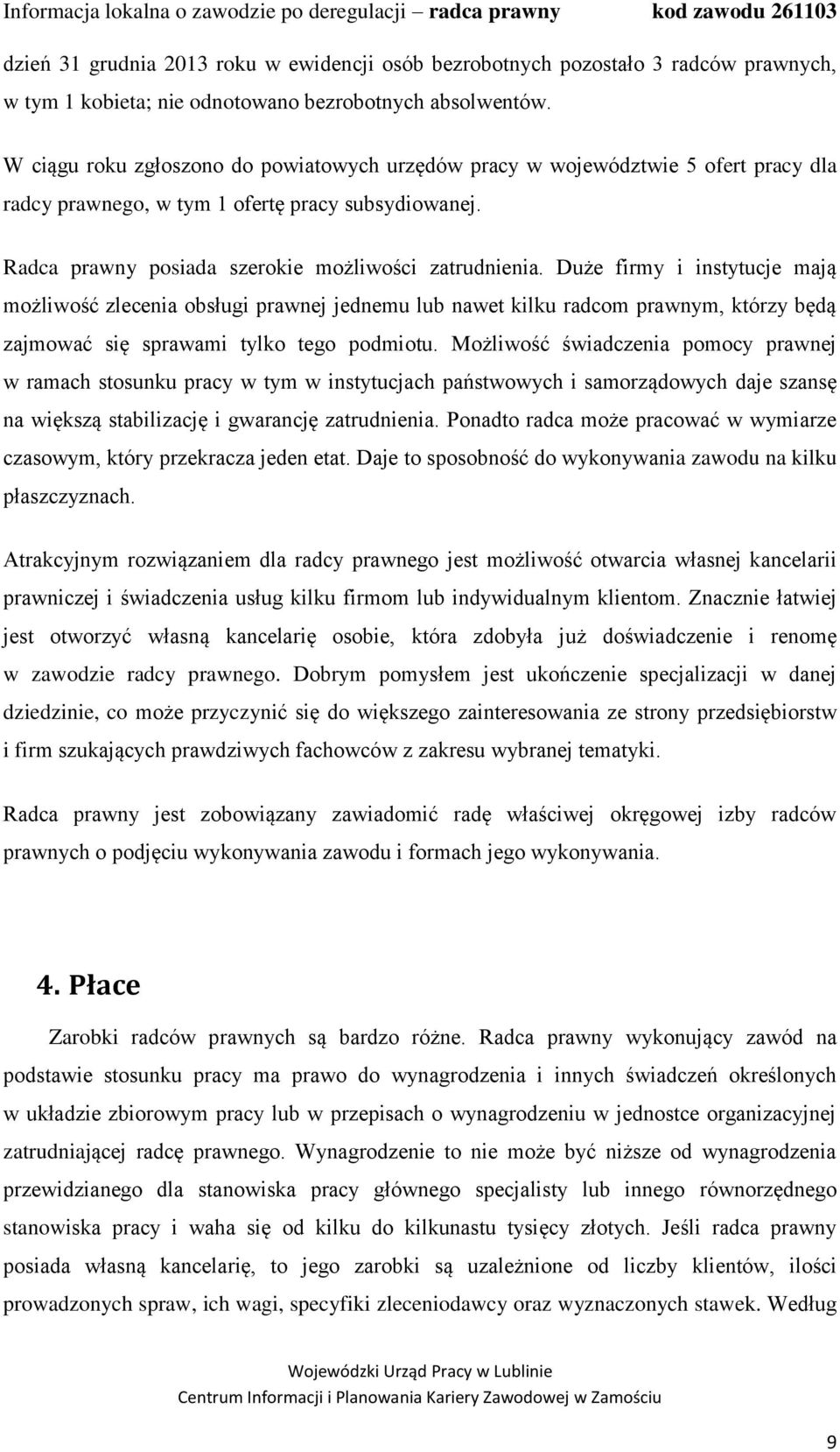 Duże firmy i instytucje mają możliwość zlecenia obsługi prawnej jednemu lub nawet kilku radcom prawnym, którzy będą zajmować się sprawami tylko tego podmiotu.
